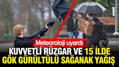 Meteoroloji uyardı: Kuvvetli rüzgar ve 15 ilde gök gürültülü sağanak yağış bekleniyor