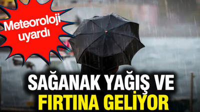 Meteoroloji uyardı: Sağanak yağış ve fırtına geliyor