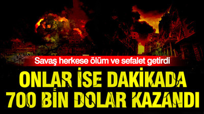 Savaş halklara ölüm ve sefalet getirdi: Onlar ise dakikada 700 bin dolar kazandı