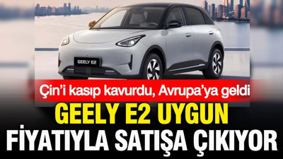 Çin’i kasıp kavurdu, Avrupa’ya geldi: Geely E2 uygun fiyatıyla satışa çıktı