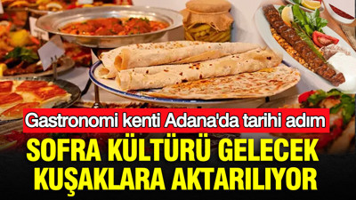 Gastronomi kenti Adana'da tarihi adım: Sofra kültürü gelecek kuşaklara aktarılıyor