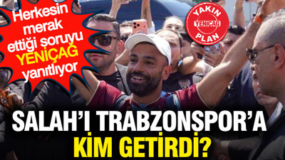 Salah’ı Trabzonspor’a kim getirdi? Herkesin merak ettiği soruyu YENİÇAĞ yanıtlıyor