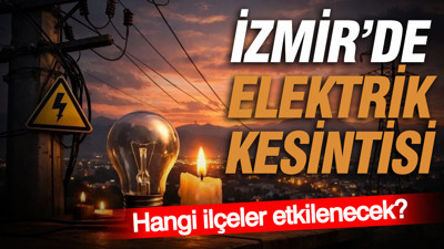 İzmir'de elektrik kesintisi: Hangi ilçeler etkilenecek?