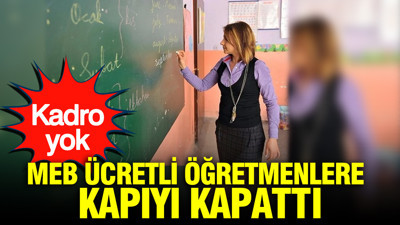 MEB ücretli öğretmenlere kapıyı kapattı: Kadro verilmeyecek
