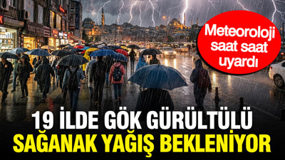 Meteoroloji saat saat uyardı: 19 ilde gök gürültülü sağanak yağış bekleniyor