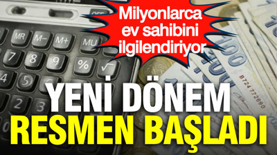 Milyonlarca ev sahibini ilgilendiriyor: Yeni dönem resmen başladı