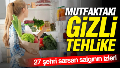 Mutfaktaki gizli tehlike: 27 şehri sarsan salgının izleri