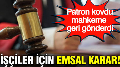 Patron kovdu, mahkeme geri gönderdi: İşçiler için emsal karar