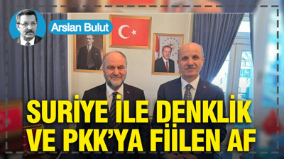 Suriye ile denklik ve PKK’ya fiilen af