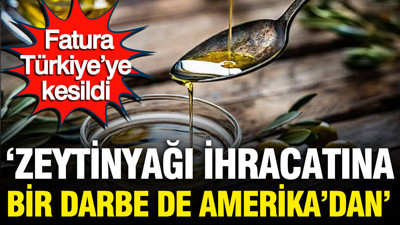 Zeytinyağı ihracatına bir darbe de Amerika'dan: Türkiye ek vergi ödeyecek