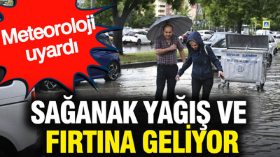 Meteoroloji uyardı: Sağanak yağış ve fırtına geliyor