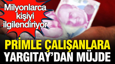 Primle çalışanlara Yargıtay’dan müjde: Milyonlarca çalışanı ilgilendiriyor