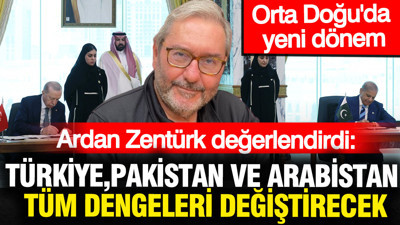 Türkiye Pakistan ve Suudi Arabistan tüm dengeleri değiştirecek: Orta Doğu'da yeni dönem