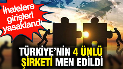 Türkiye'nin 4 ünlü şirketi men edildi: İhalelere girişleri yasaklandı