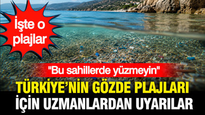 Türkiye'nin gözde plajları için uzmanlardan uyarılar: Bu sahillerde yüzmeyin