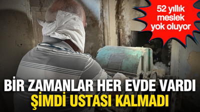Bir zamanlar her evde vardı, şimdi ustası kalmadı: 52 yıllık meslek yok oluyor