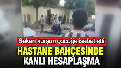 Hastane bahçesinde kanlı hesaplaşma: Seken kurşun çocuğa isabet etti