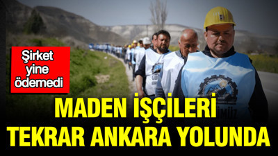 Maden işçileri tekrar Ankara yolunda: Şirket yine ödemedi