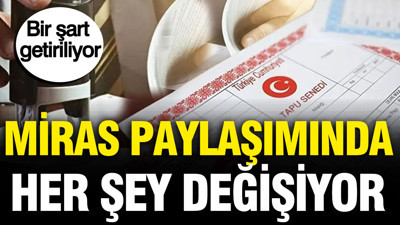 Miras paylaşımında her şey değişiyor: Bir şart getiriliyor