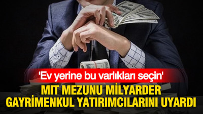 MIT mezunu milyarder, gayrimenkul yatırımcılarını uyardı: "Ev yerine bu varlıkları seçin"