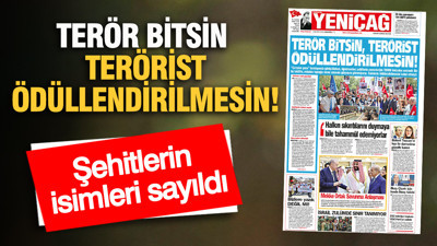 YENİÇAĞ Gazetesi: TERÖR BİTSİN, TERÖRİST ÖDÜLLENDİRİLMESİN