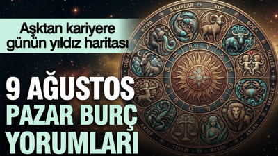 9 Ağustos Pazar günlük burç yorumları: Aşktan kariyere günün yıldız haritası