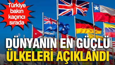 Dünyanın en güçlü ülkeleri belli oldu: Türkiye bakın kaçıncı sırada