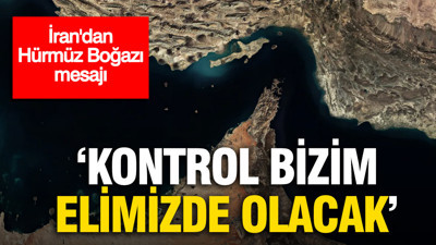 İran’dan Hürmüz Boğazı mesajı: “Kontrol bizim elimizde olacak”