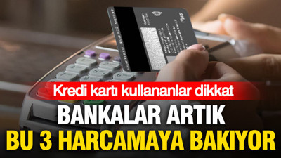 Kredi kartı kullananlar dikkat: Bankalar artık bu 3 harcamaya bakıyor