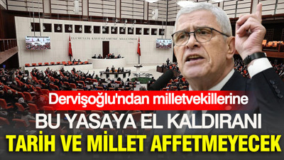 Müsavat Dervişoğlu'ndan milletvekillerine: Bu yasaya el kaldıranı tarih ve millet affetmeyecek