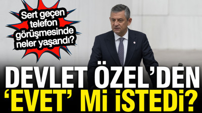 Devlet, Özel'den 'Evet' mi istedi? Sert geçen telefon görüşmesinde ne yaşandı?