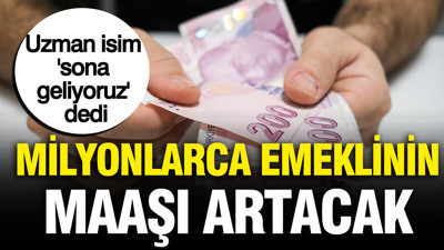 Milyonlarca emeklinin maaşı artacak: Uzman isim 'sona geliyoruz' dedi