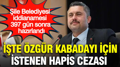 Şile Belediyesi iddianamesi 397 gün sonra hazırlandı: İşte Özgür Kabadayı için istenen hapis cezası
