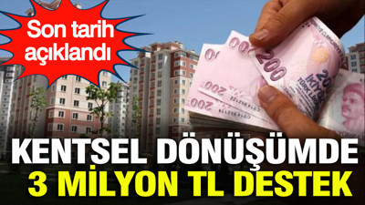 Kentsel dönüşümde 3 milyon TL destek: Son tarih açıklandı