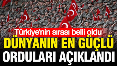 Dünyanın en güçlü orduları açıklandı: İşte listede Türkiye’nin sırası