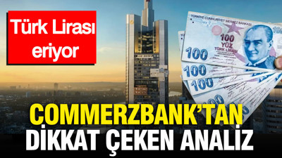 Türk Lirası eriyor: Commerzbank'tan dikkat çeken analiz