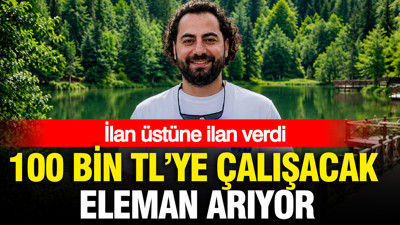 100 bin liraya çalışacak eleman arıyor: İlan üstüne ilan verdi