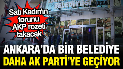 Ankara'da bir belediye daha AK Parti'ye geçiyor: Satı Kadın'ın torunu AK Partili oluyor