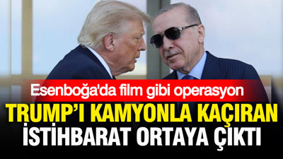 Esenboğa’da film gibi operasyon: Trump’ı kamyonla kaçıran ihbar ortaya çıktı