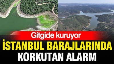 İstanbul barajlarında korkutan alarm: Gitgide kuruyor