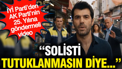 İYİ Parti’den AK Parti’nin 25. Yılına göndermeli video: Solisti tutuklanmasın diye...
