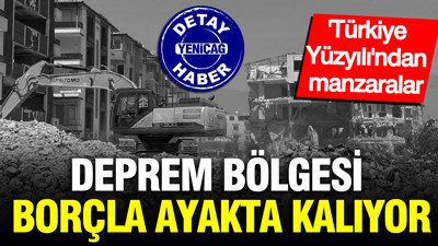 Kredide musluk patladı: Deprem bölgesi borçla ayakta