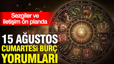 15 Ağustos Cumartesi günlük burç yorumları: Sezgiler ve iletişim ön planda