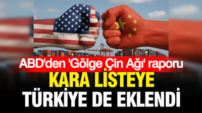 ABD’den 'Gölge Çin Ağı' raporu: Kara listeye Türkiye de eklendi
