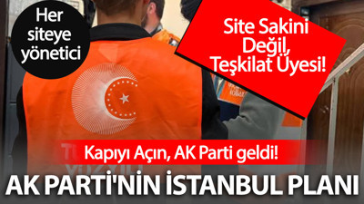 Açın kapıyı AK Parti geldi: AK Parti'nin İstanbul planı 'Her siteye parti temsilcisi' olarak açıklandı
