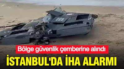 İstanbul'da İHA alarmı: Bölge güvenlik çemberine alındı