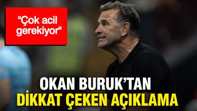Okan Buruk'tan dikkat çeken açıklama: "Çok acil gerekiyor"