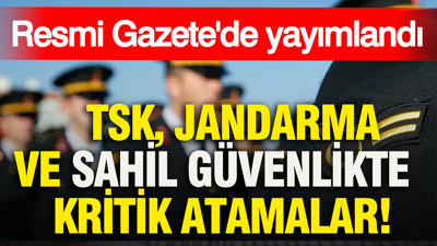 TSK, Jandarma ve Sahil Güvenlikte kritik atamalar: Resmi Gazete'de yayımlandı
