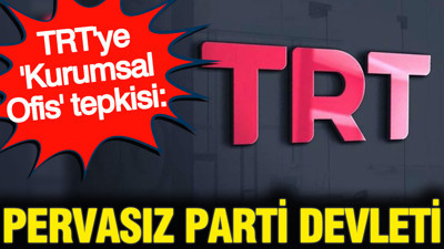 TRT'ye 'Kurumsal Ofis' tepkisi: Pervasız parti devleti