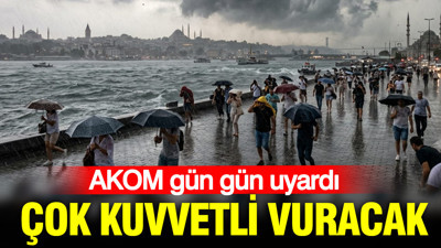 AKOM gün gün uyardı: Çok kuvvetli vuracak
